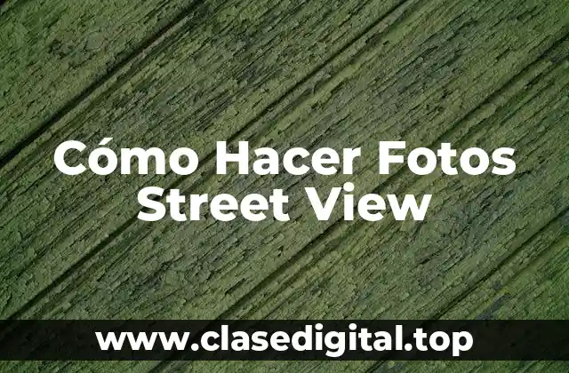 Cómo Hacer Fotos Street View