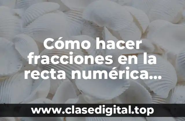 Cómo hacer fracciones en la recta numérica, comparación y orden