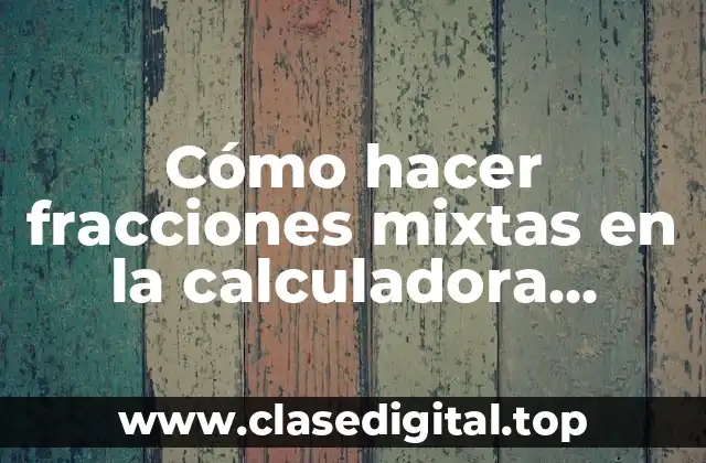 Cómo hacer fracciones mixtas en la calculadora científica
