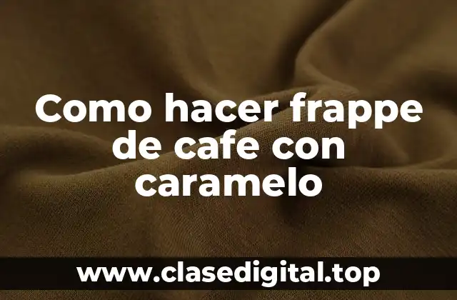 Como hacer frappe de cafe con caramelo