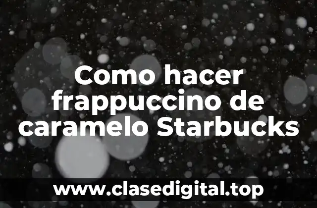 Como hacer frappuccino de caramelo Starbucks