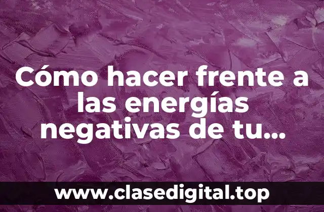 Cómo hacer frente a las energías negativas de tu familia