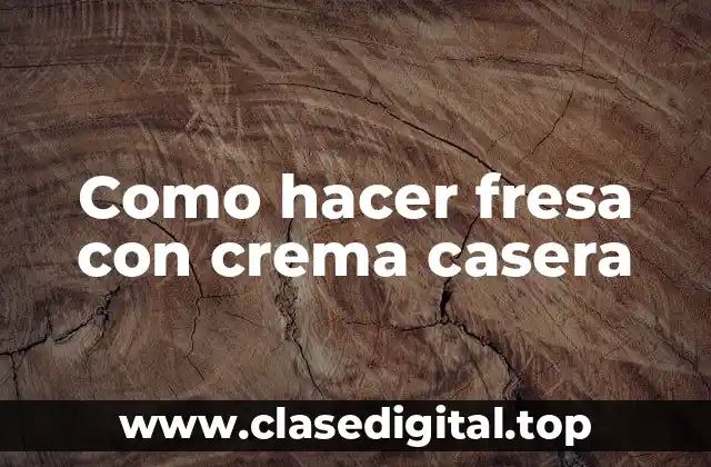 Como hacer fresa con crema casera