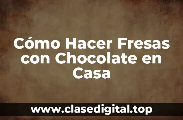 Cómo Hacer Fresas con Chocolate en Casa