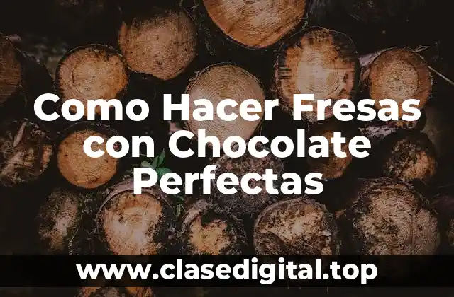 Como Hacer Fresas con Chocolate Perfectas