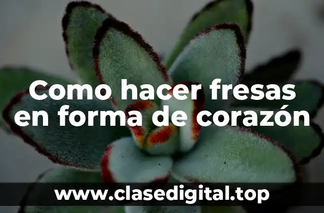 Como hacer fresas en forma de corazón