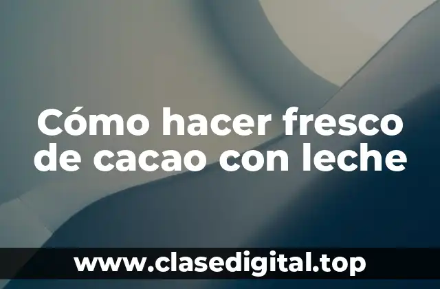 Cómo hacer fresco de cacao con leche