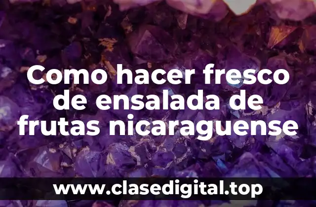 ¿Qué es el fresco de ensalada de frutas nicaraguense?