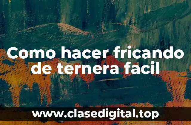 Fricando de ternera fácil: ¿Qué es y para qué sirve?