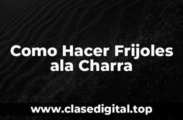 Como Hacer Frijoles ala Charra