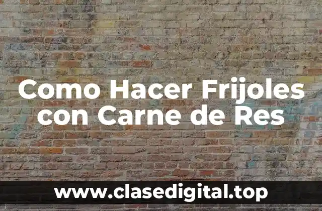 Como Hacer Frijoles con Carne de Res