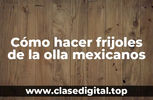 Qué son los frijoles de la olla mexicanos