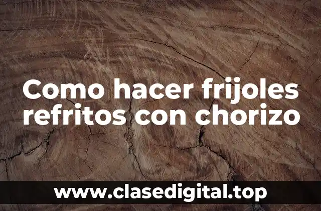 Como hacer frijoles refritos con chorizo