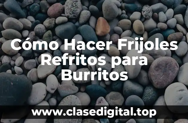 Cómo Hacer Frijoles Refritos para Burritos