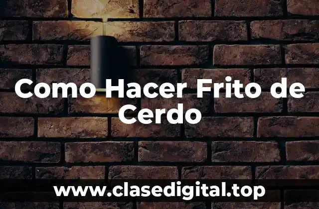 Como Hacer Frito de Cerdo