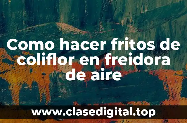 Como hacer fritos de coliflor en freidora de aire