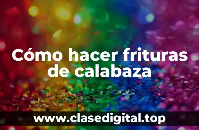 Cómo hacer frituras de calabaza