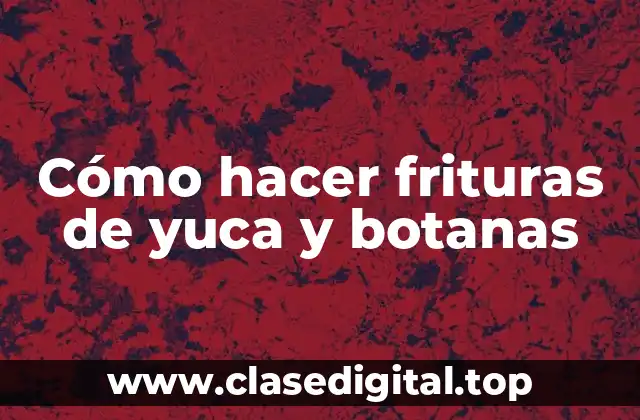 Cómo hacer frituras de yuca y botanas