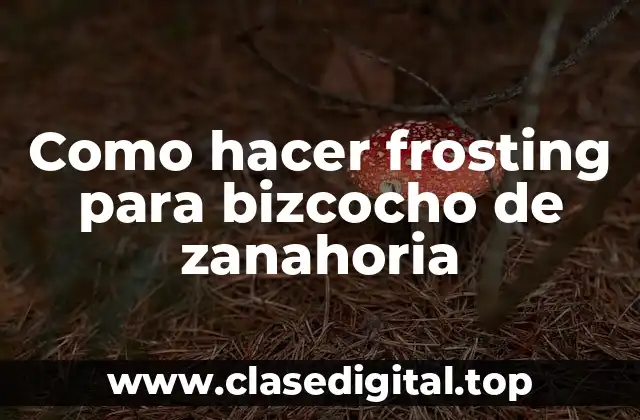 Como hacer frosting para bizcocho de zanahoria