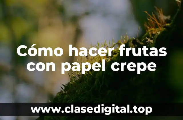 Cómo hacer frutas con papel crepe