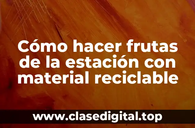 Cómo hacer frutas de la estación con material reciclable