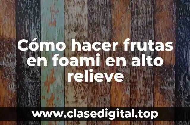 Cómo hacer frutas en foami en alto relieve
