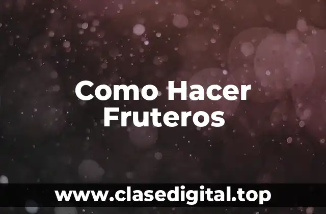 Como Hacer Fruteros