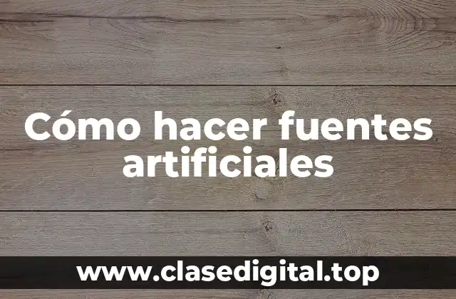 Cómo hacer fuentes artificiales