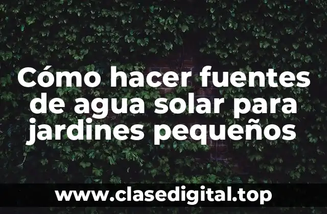 Cómo hacer fuentes de agua solar para jardines pequeños