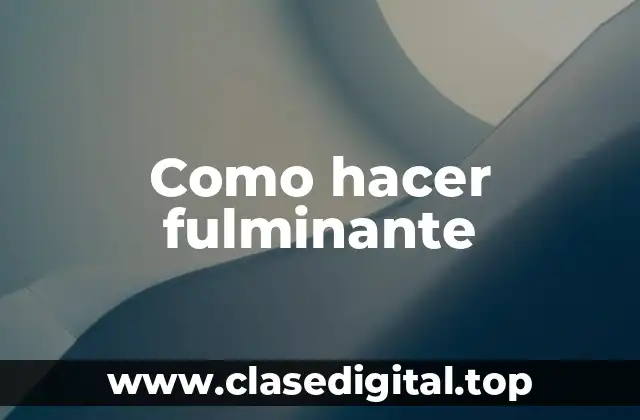 Como hacer fulminante