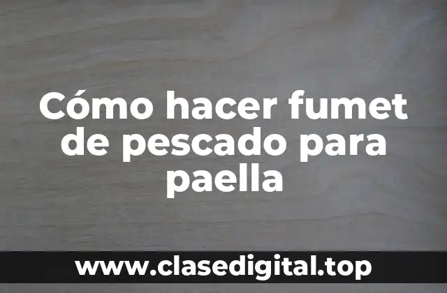 Cómo hacer fumet de pescado para paella