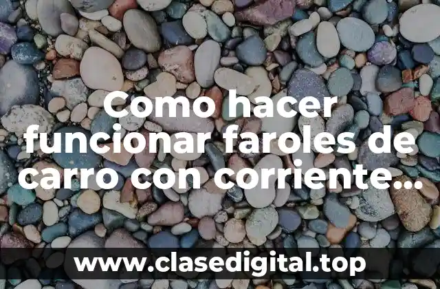 Como hacer funcionar faroles de carro con corriente 220v