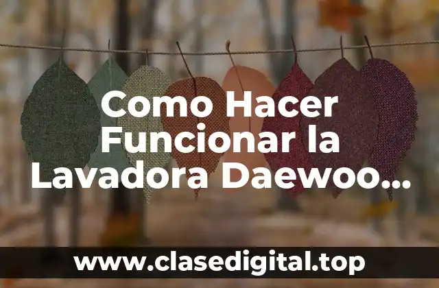 Como Hacer Funcionar la Lavadora Daewoo DWF