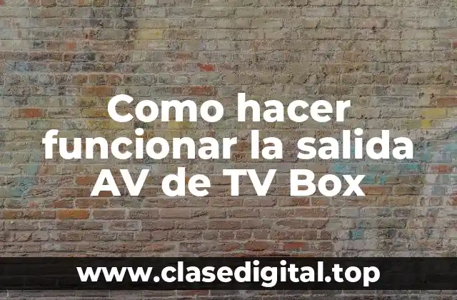 ¿Qué es la salida AV de TV Box y cómo funciona?
