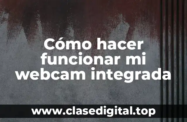 Cómo hacer funcionar mi webcam integrada