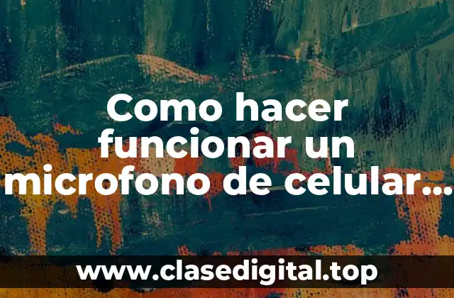 Como hacer funcionar un microfono de celular en PC