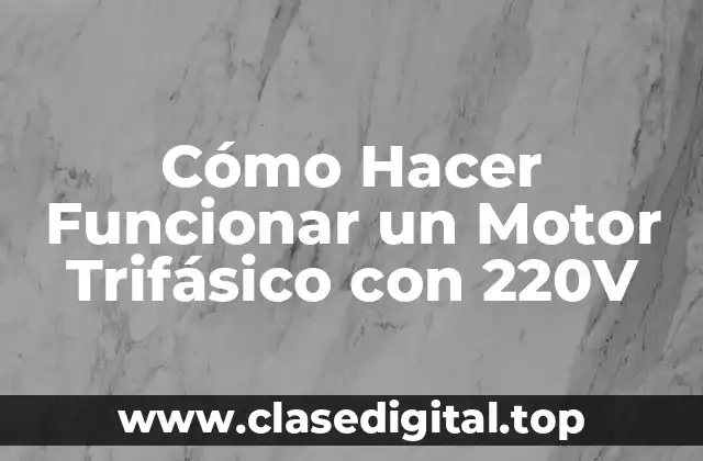 Cómo Hacer Funcionar un Motor Trifásico con 220V