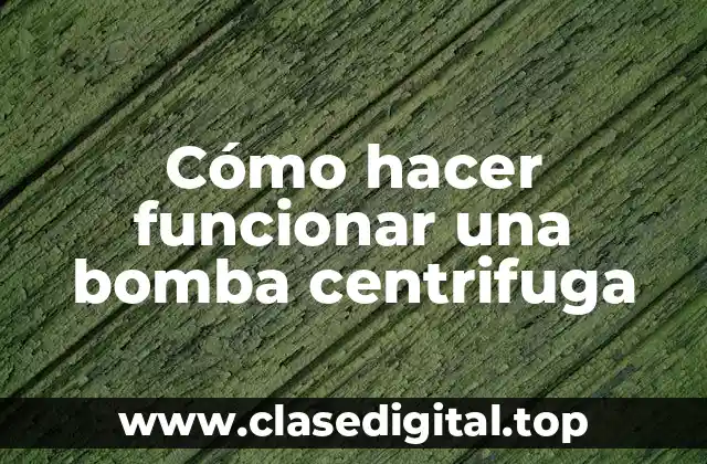 Cómo hacer funcionar una bomba centrifuga