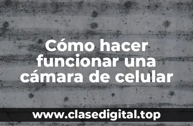 Cómo hacer funcionar una cámara de celular