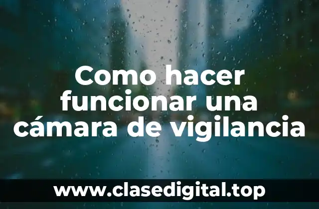 Como hacer funcionar una cámara de vigilancia