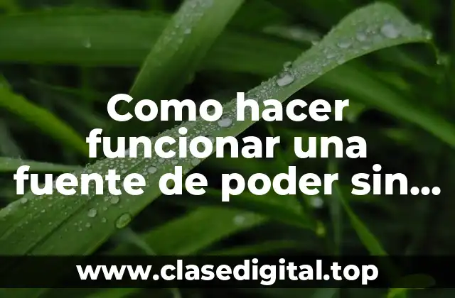 Como hacer funcionar una fuente de poder sin PC