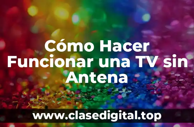 ¿Por qué no Funciona mi TV sin Antena?