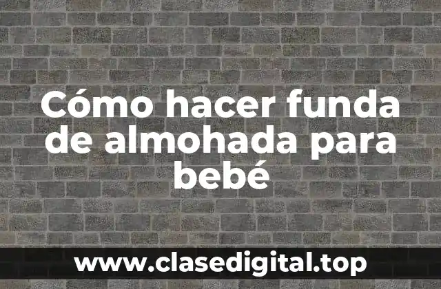 Cómo hacer funda de almohada para bebé