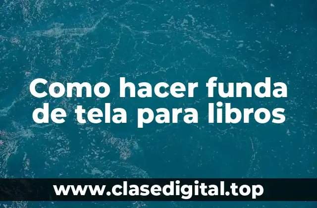 ¿Qué es una funda de tela para libros y para qué sirve?