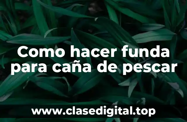 Como hacer funda para caña de pescar