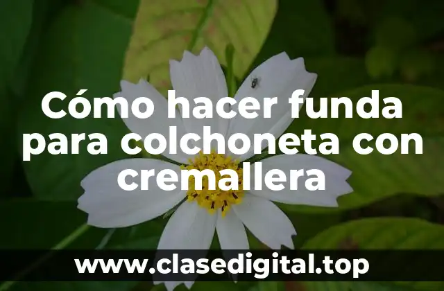 Cómo hacer funda para colchoneta con cremallera