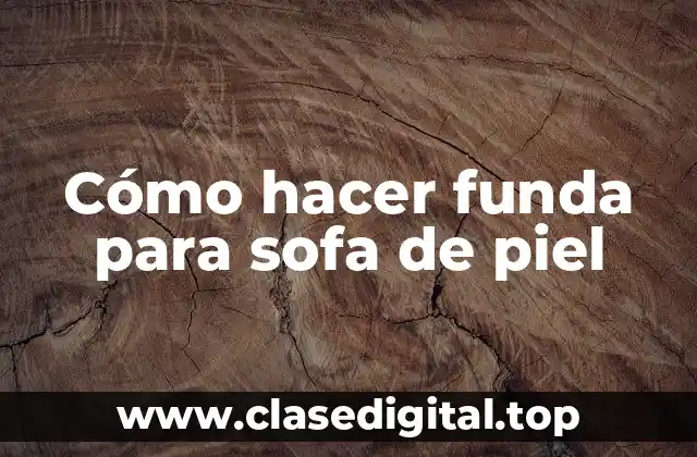 Cómo hacer funda para sofa de piel