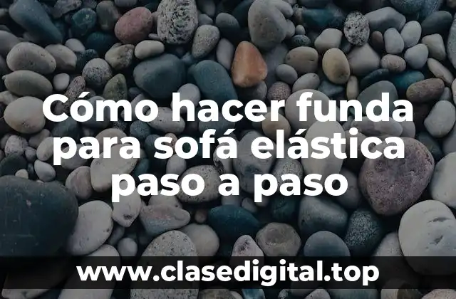 Cómo hacer funda para sofá elástica paso a paso