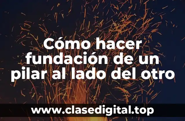 Cómo hacer fundación de un pilar al lado del otro