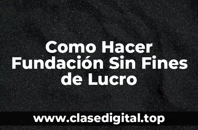 Como Hacer Fundación Sin Fines de Lucro